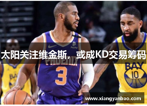 太阳关注维金斯，或成KD交易筹码