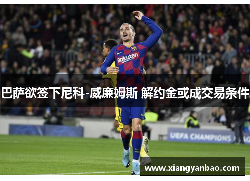 巴萨欲签下尼科-威廉姆斯 解约金或成交易条件