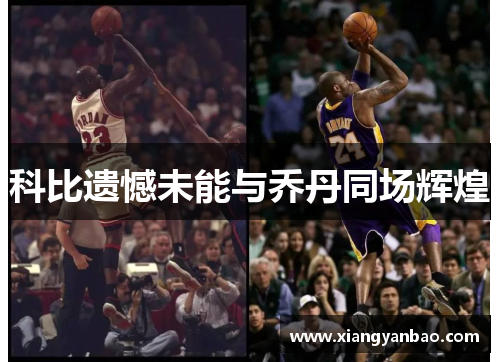 科比遗憾未能与乔丹同场辉煌